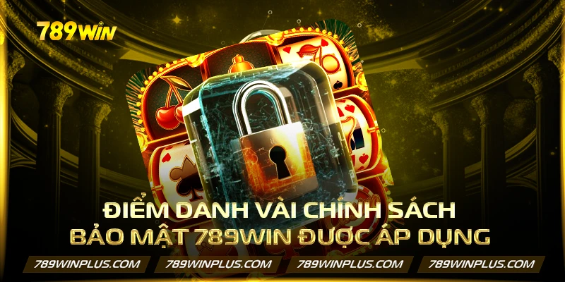Điểm danh vài chính sách bảo mật 789WIN được áp dụng