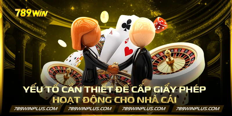 Yếu tố cần thiết để cấp giấy phép hoạt động cho nhà cái