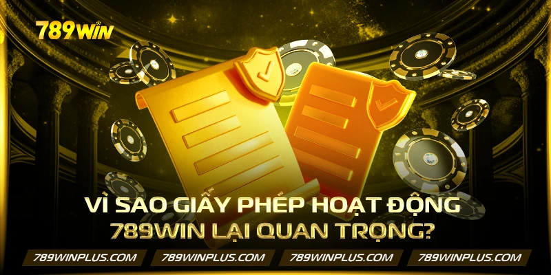 Vì sao giấy phép hoạt động 789WIN lại quan trọng?