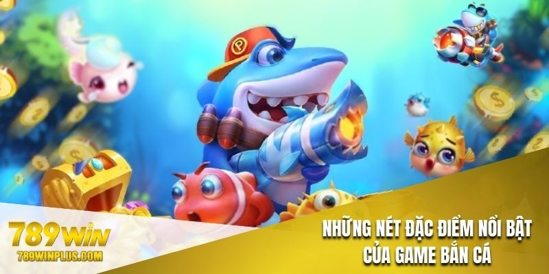 Một số đặc điểm thu hút người dùng của bắn cá rồng tại nhà cái 789Win