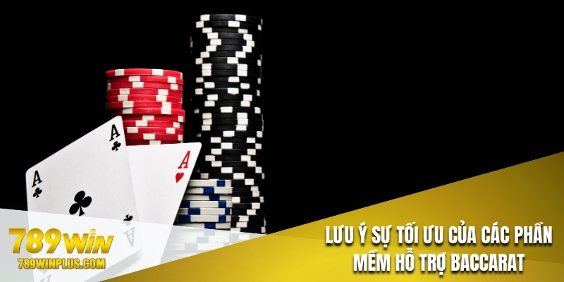Lưu ý sự tối ưu của các phần mềm hỗ trợ Baccarat