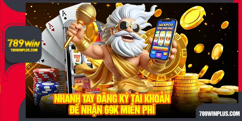 Nhanh tay đăng ký tài khoản để nhận 69K miễn phí