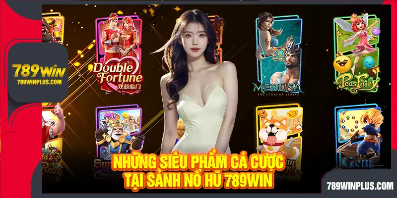 Những siêu phẩm cá cược tại sảnh nổ hũ 789WIN
