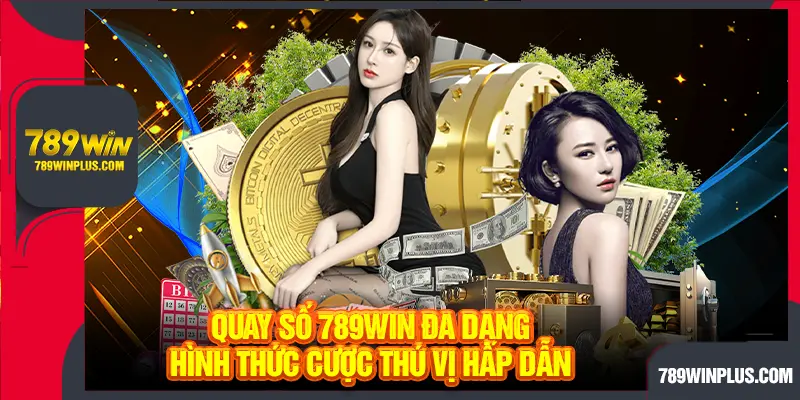 Quay số 789WIN đa dạng hình thức cược thú vị hấp dẫn