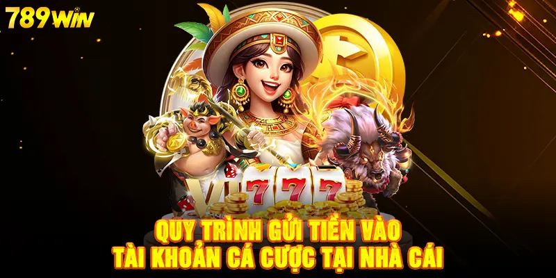 Quy trình gửi tiền vào tài khoản cá cược tại nhà cái 789WIN