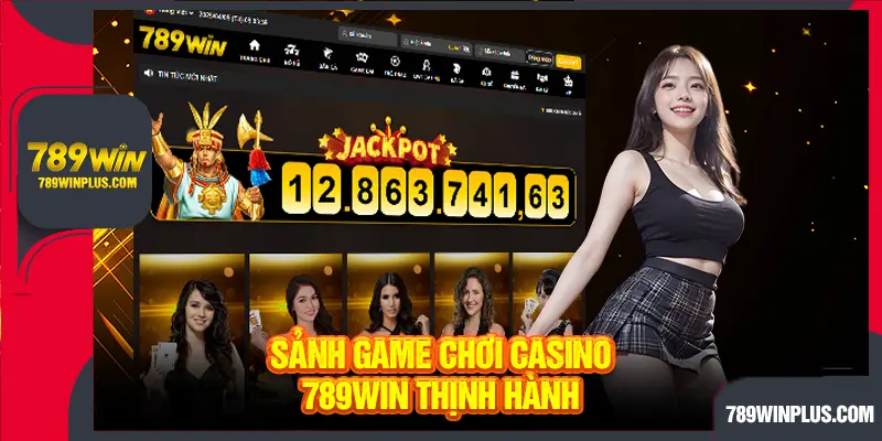 Sảnh game chơi casino 789WIN thịnh hành