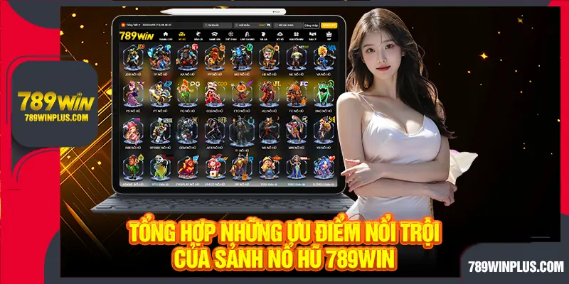 Tổng hợp những ưu điểm nổi trội của sảnh nổ hũ 789WIN