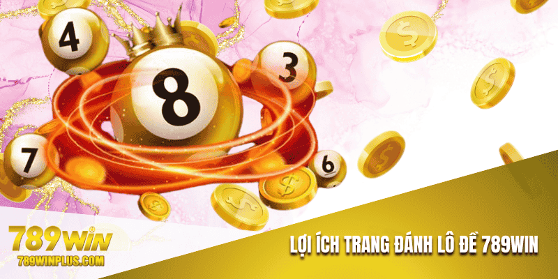 Lợi ích khi chọn trang đánh lô đề 789Win