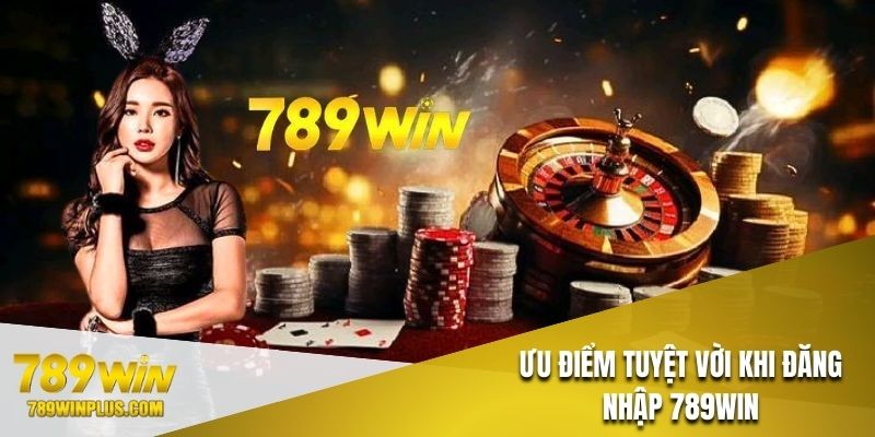 Ưu điểm vượt bậc khi đăng nhập 789WIN