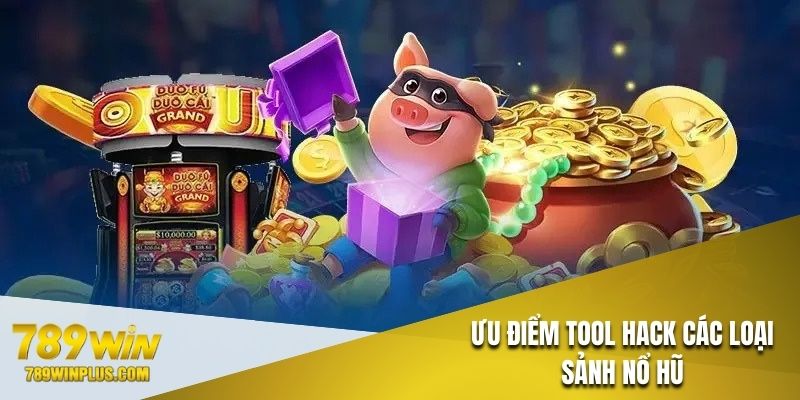 Lợi ích khi sử dụng tool hack nổ hũ tại 789WIN